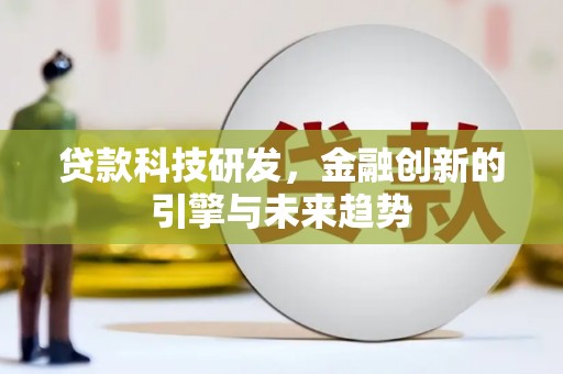 长岛贷款科技研发，金融创新的引擎与未来趋势
