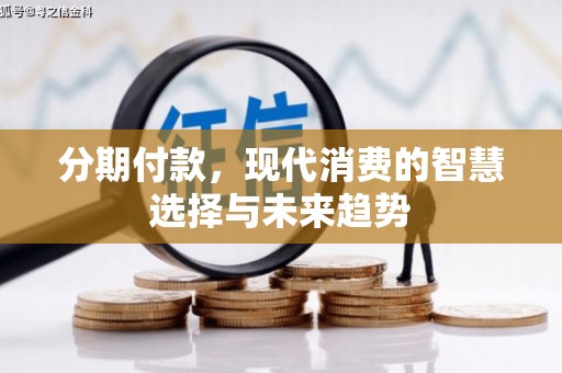 长岛分期付款，现代消费的智慧选择与未来趋势