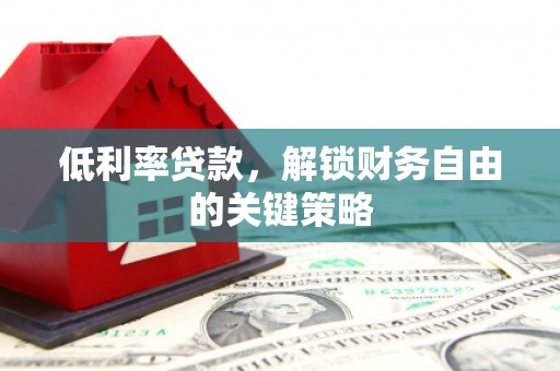 长岛低利率贷款，解锁财务自由的关键策略