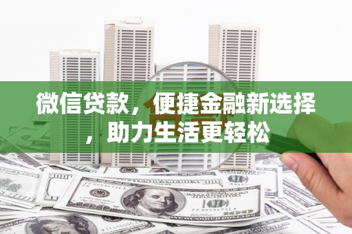 长岛微信贷款，便捷金融新选择，助力生活更轻松