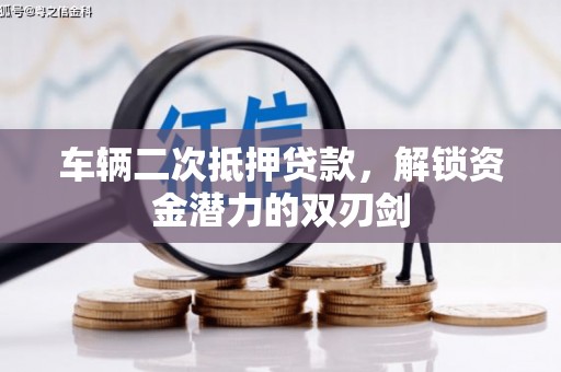 长岛车辆二次抵押贷款，解锁资金潜力的双刃剑