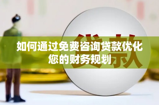 长岛如何通过免费咨询贷款优化您的财务规划