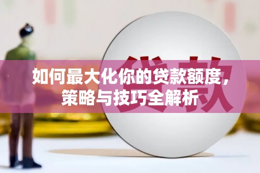 长岛如何最大化你的贷款额度，策略与技巧全解析