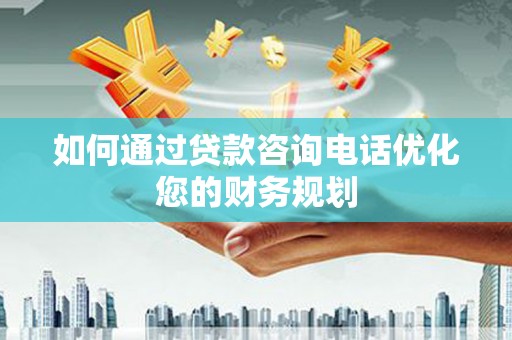 长岛如何通过贷款咨询电话优化您的财务规划