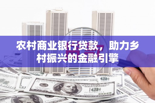 长岛农村商业银行贷款，助力乡村振兴的金融引擎