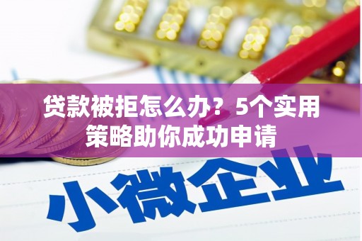 长岛贷款被拒怎么办？5个实用策略助你成功申请