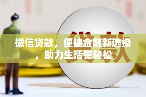 长岛微信贷款，便捷金融新选择，助力生活更轻松