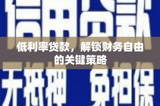 长岛低利率贷款，解锁财务自由的关键策略