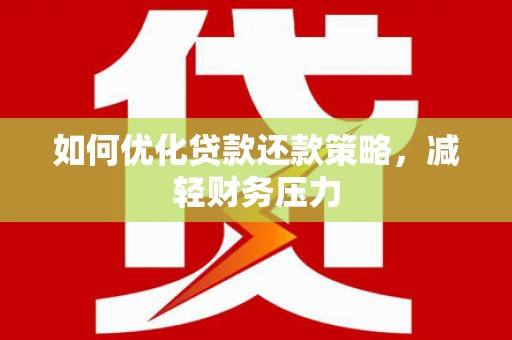 长岛如何优化贷款还款策略，减轻财务压力
