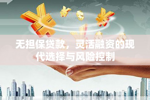 长岛无担保贷款，灵活融资的现代选择与风险控制