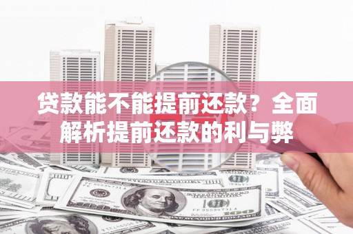 长岛贷款能不能提前还款？全面解析提前还款的利与弊