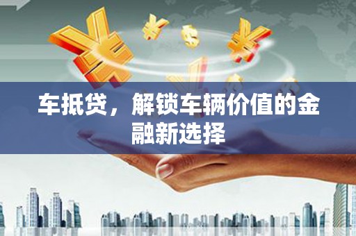 长岛车抵贷，解锁车辆价值的金融新选择
