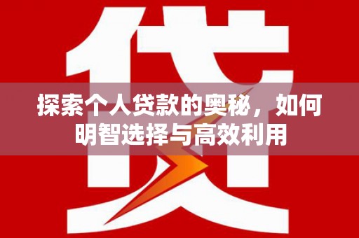 长岛探索个人贷款的奥秘，如何明智选择与高效利用