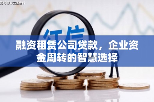 长岛融资租赁公司贷款，企业资金周转的智慧选择