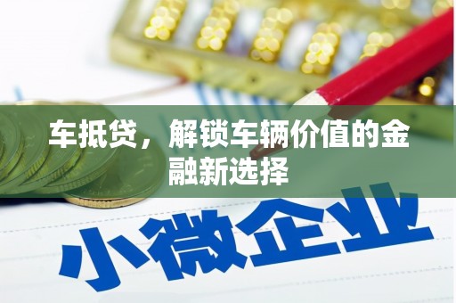 长岛车抵贷，解锁车辆价值的金融新选择