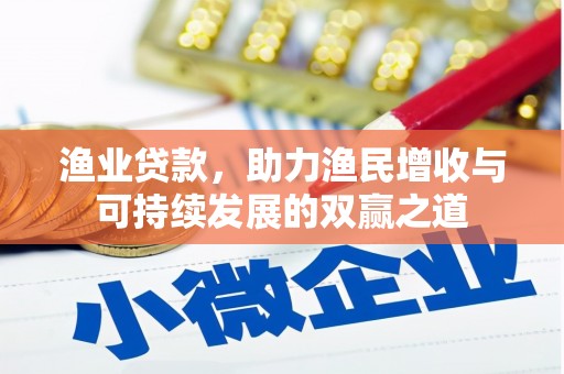长岛渔业贷款，助力渔民增收与可持续发展的双赢之道