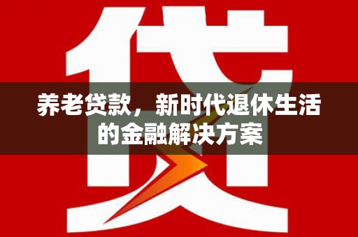 长岛养老贷款，新时代退休生活的金融解决方案