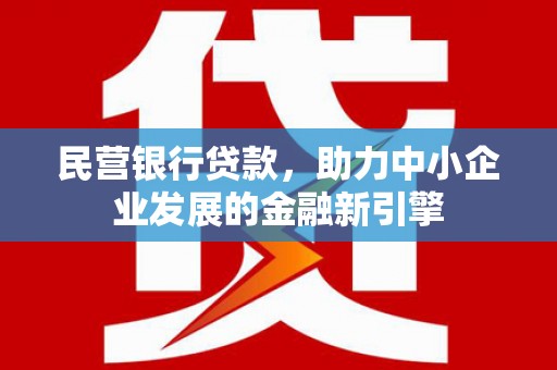 长岛民营银行贷款，助力中小企业发展的金融新引擎