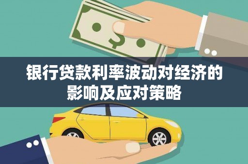 长岛银行贷款利率波动对经济的影响及应对策略