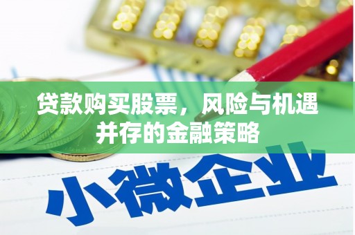 长岛贷款购买股票，风险与机遇并存的金融策略