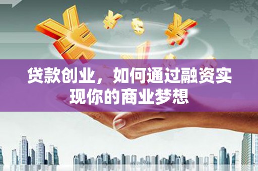 长岛贷款创业，如何通过融资实现你的商业梦想