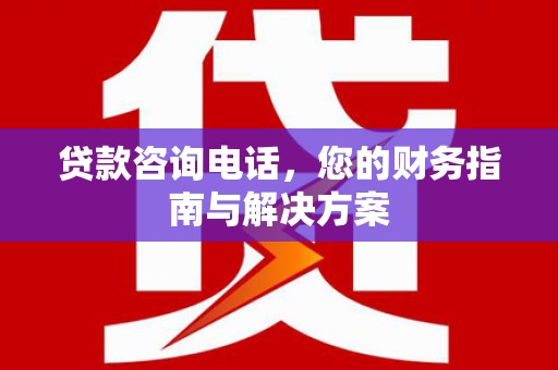 长岛贷款咨询电话，您的财务指南与解决方案