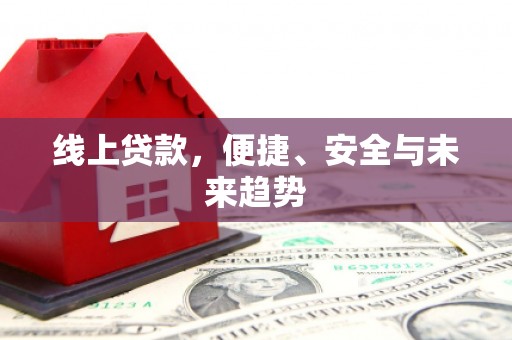 长岛线上贷款，便捷、安全与未来趋势