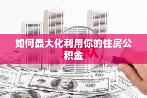 长岛如何最大化利用你的住房公积金