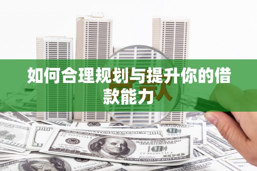 长岛如何合理规划与提升你的借款能力