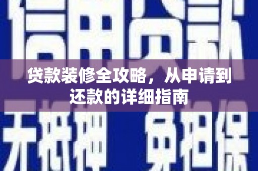 长岛贷款装修全攻略，从申请到还款的详细指南