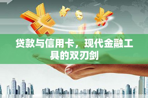 长岛贷款与信用卡，现代金融工具的双刃剑